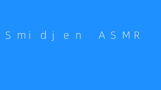 Smidjen ASMR